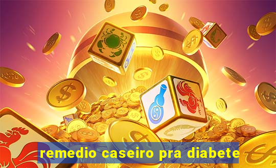 remedio caseiro pra diabete